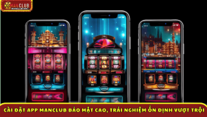 Cài đặt App Manclub bảo mật cao, trải nghiệm ổn định vượt trội