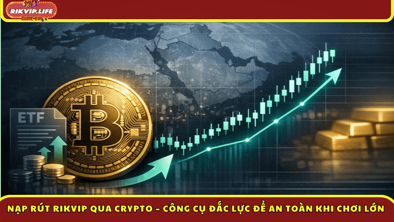 Nạp rút Rikvip qua Crypto – Công cụ đắc lực để an toàn khi chơi lớn